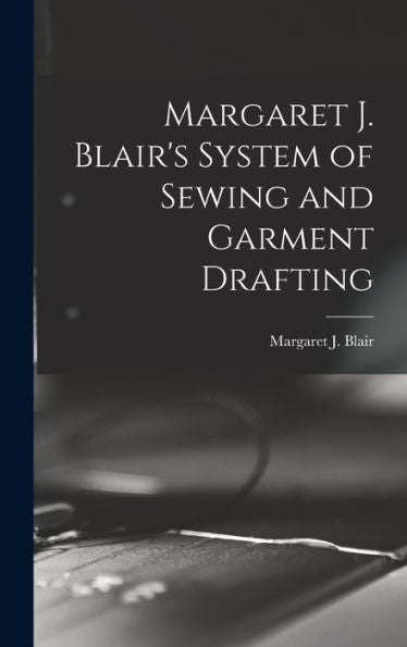 Margaret J. Blair'S System Of Sewing And Garment Drafting