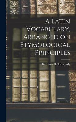 A Latin Vocabulary, Arranged On Etymological Principles