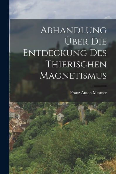 Abhandlung Über Die Entdeckung Des Thierischen Magnetismus (German Edition)