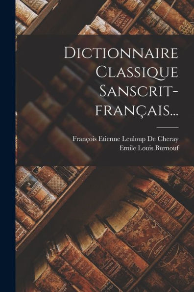 Dictionnaire Classique Sanscrit-Français... (French Edition)