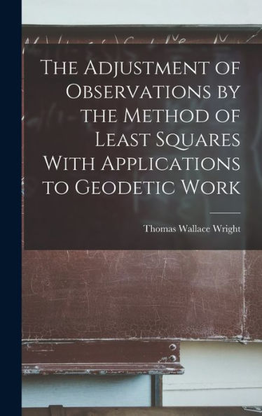 The Adjustment Of Observations By The Method Of Least Squares With Applications To Geodetic Work