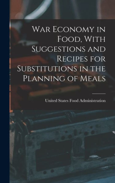 War Economy In Food, With Suggestions And Recipes For Substitutions In The Planning Of Meals