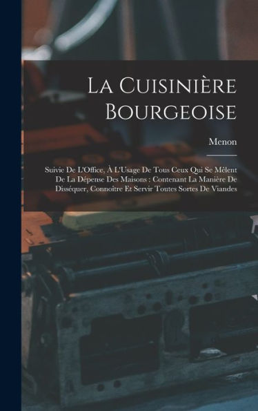 La Cuisinière Bourgeoise: Suivie De L'Office, À L'Usage De Tous Ceux Qui Se Mêlent De La Dépense Des Maisons: Contenant La Manière De Disséquer, ... Toutes Sortes De Viandes (French Edition)