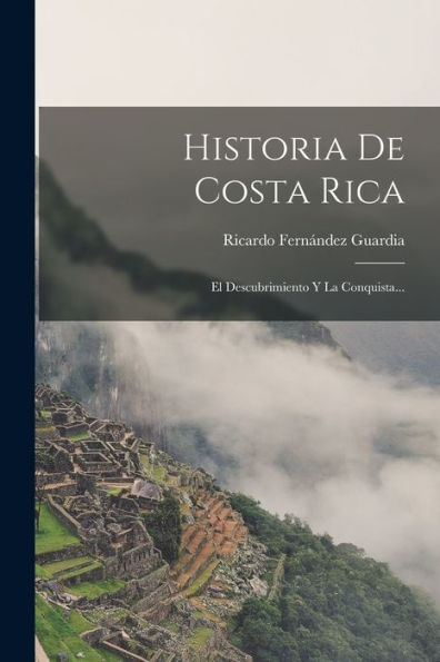Historia De Costa Rica: El Descubrimiento Y La Conquista... (Spanish Edition)