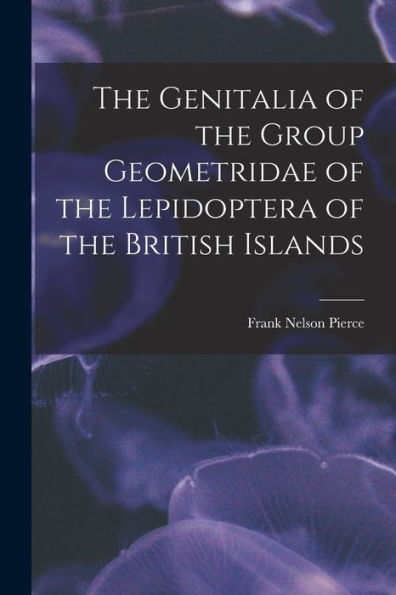 The Genitalia Of The Group Geometridae Of The Lepidoptera Of The British Islands