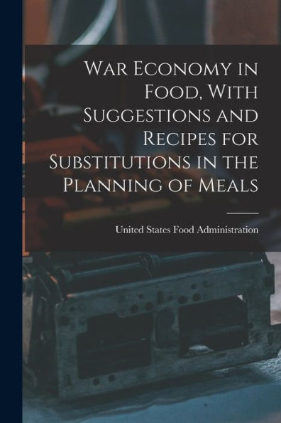 War Economy In Food, With Suggestions And Recipes For Substitutions In The Planning Of Meals