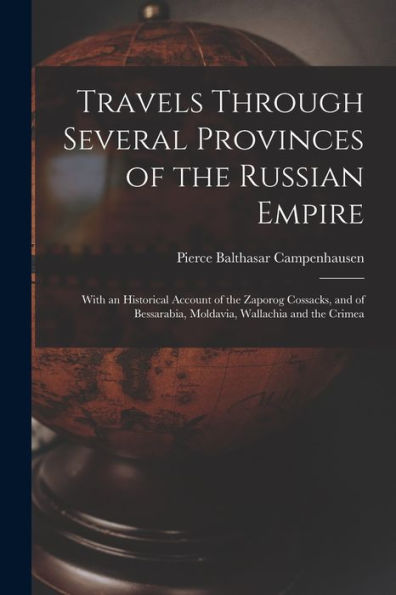 Travels Through Several Provinces Of The Russian Empire: With An Historical Account Of The Zaporog Cossacks, And Of Bessarabia, Moldavia, Wallachia And The Crimea