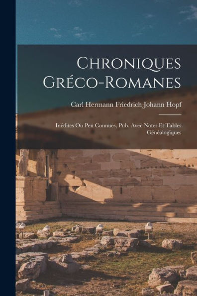 Chroniques Gréco-Romanes: Inédites Ou Peu Connues, Pub. Avec Notes Et Tables Généalogiques (French Edition)