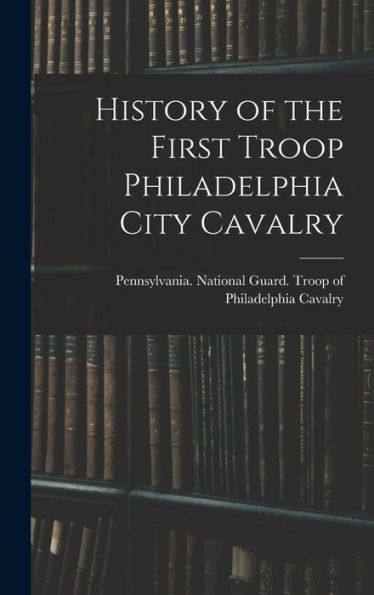 History Of The First Troop Philadelphia City Cavalry