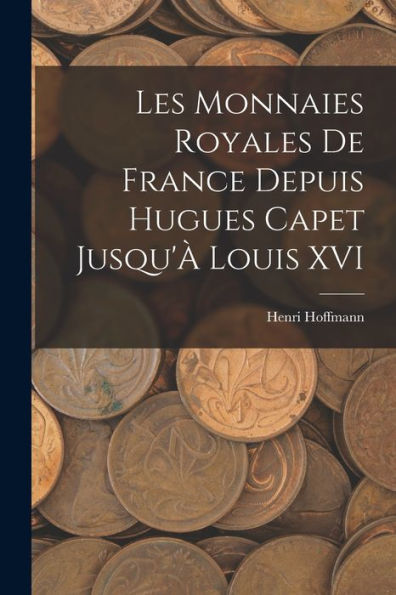Les Monnaies Royales De France Depuis Hugues Capet Jusqu'À Louis Xvi (French Edition)