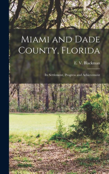 Miami And Dade County, Florida; Its Settlement, Progress And Achievement