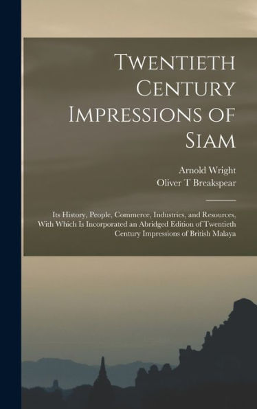 Twentieth Century Impressions Of Siam: Its History, People, Commerce, Industries, And Resources, With Which Is Incorporated An Abridged Edition Of Twentieth Century Impressions Of British Malaya