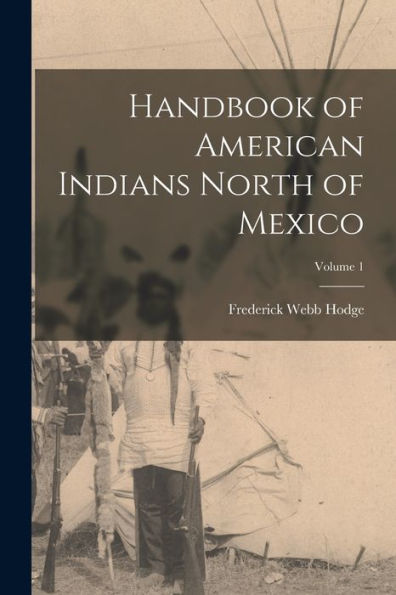 Handbook Of American Indians North Of Mexico; Volume 1
