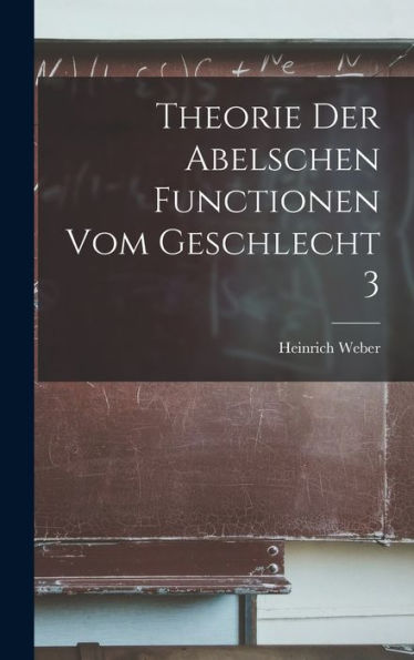 Theorie Der Abelschen Functionen Vom Geschlecht 3 (German Edition)