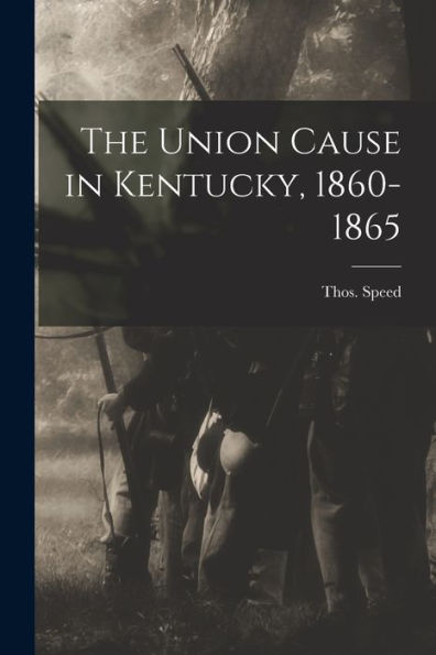 The Union Cause In Kentucky, 1860-1865