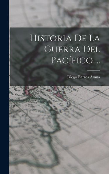 Historia De La Guerra Del Pacífico ... (Spanish Edition)