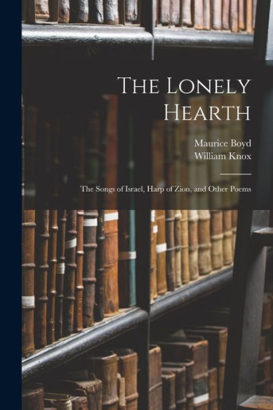 The Lonely Hearth: The Songs Of Israel, Harp Of Zion, And Other Poems