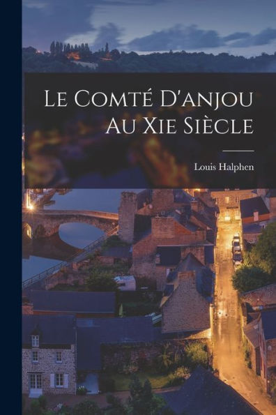 Le Comté D'Anjou Au Xie Siècle (French Edition)