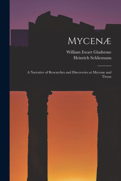Mycenæ: A Narrative Of Researches And Discoveries At Mycenæ And Tiryns