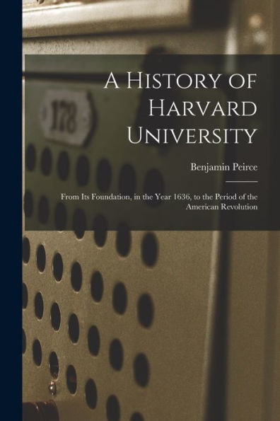 A History Of Harvard University: From Its Foundation, In The Year 1636, To The Period Of The American Revolution