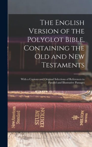 The English Version Of The Polyglot Bible, Containing The Old And New Testaments: With A Copious And Original Selections Of References To Parallel And Illustrative Passages