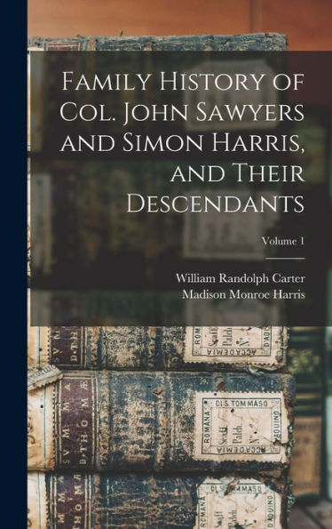 Family History Of Col. John Sawyers And Simon Harris, And Their Descendants; Volume 1