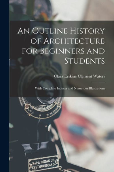 An Outline History Of Architecture For Beginners And Students: With Complete Indexes And Numerous Illustrations