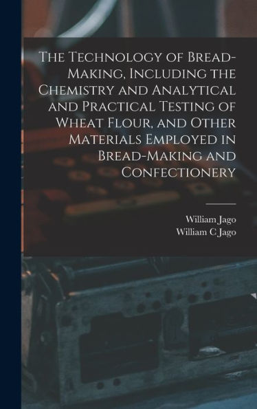 The Technology Of Bread-Making, Including The Chemistry And Analytical And Practical Testing Of Wheat Flour, And Other Materials Employed In Bread-Making And Confectionery