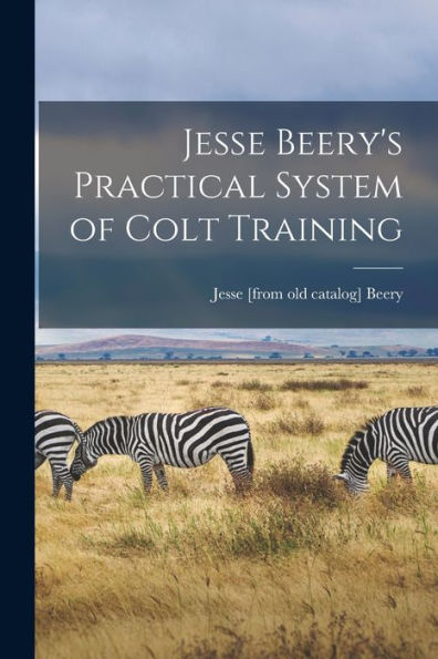 Jesse Beery'S Practical System Of Colt Training