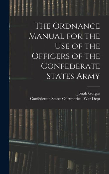 The Ordnance Manual For The Use Of The Officers Of The Confederate States Army