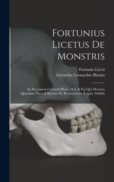 Fortunius Licetus De Monstris: Ex Recensione Gerardi Blasii, M.D. & P.P Qui Monstra Quaedam Nova & Rariora Ex Recentiorum Scriptis Addidit (Latin Edition)