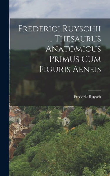 Frederici Ruyschii ... Thesaurus Anatomicus Primus Cum Figuris Aeneis (Latin Edition)