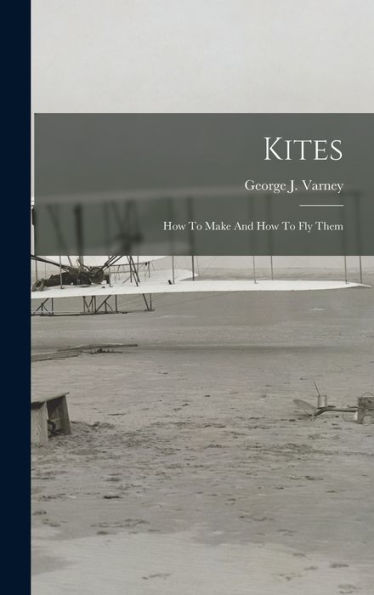 Kites: How To Make And How To Fly Them