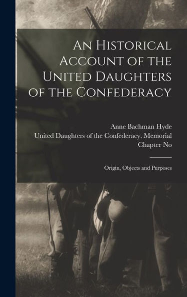 An Historical Account Of The United Daughters Of The Confederacy: Origin, Objects And Purposes