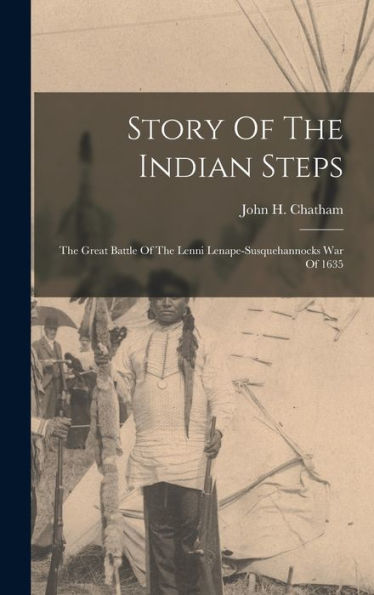 Story Of The Indian Steps: The Great Battle Of The Lenni Lenape-Susquehannocks War Of 1635