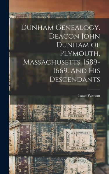 Dunham Genealogy. Deacon John Dunham Of Plymouth, Massachusetts. 1589-1669. And His Descendants