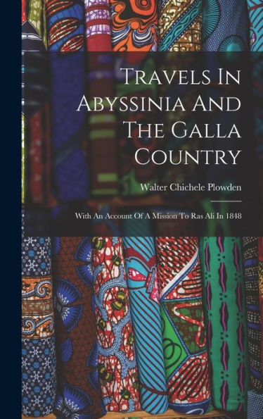 Travels In Abyssinia And The Galla Country: With An Account Of A Mission To Ras Ali In 1848