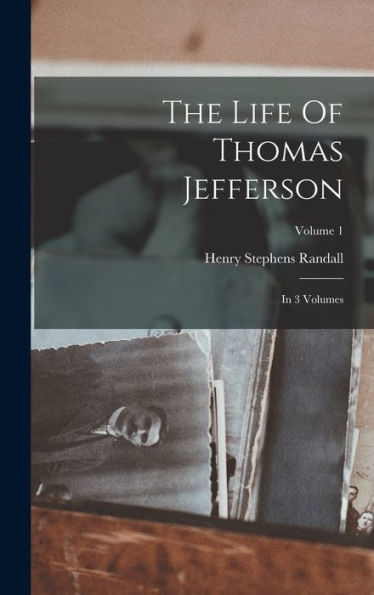 The Life Of Thomas Jefferson: In 3 Volumes; Volume 1