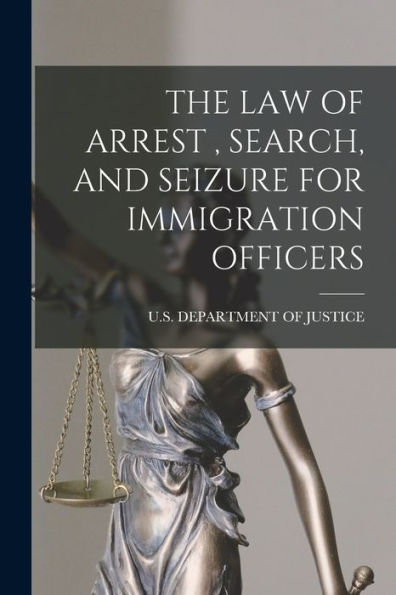 The Law Of Arrest, Search, And Seizure For Immigration Officers