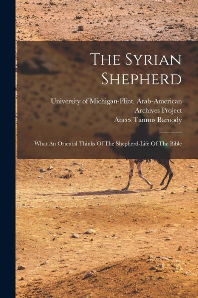 The Syrian Shepherd: What An Oriental Thinks Of The Shepherd-Life Of The Bible