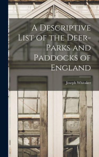 A Descriptive List Of The Deer-Parks And Paddocks Of England