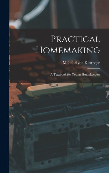 Practical Homemaking; A Textbook For Young Housekeepers
