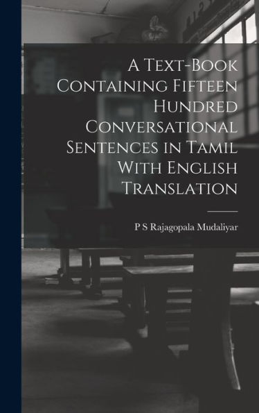 A Text-Book Containing Fifteen Hundred Conversational Sentences In Tamil With English Translation