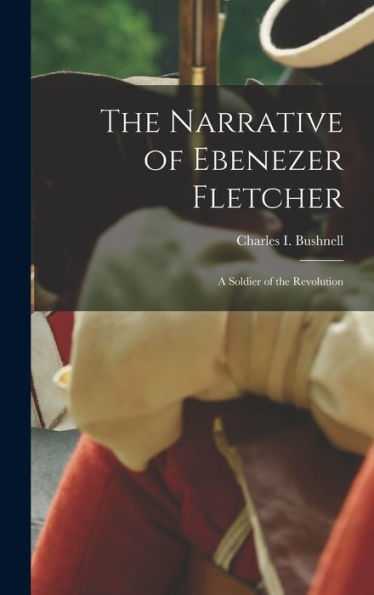 The Narrative Of Ebenezer Fletcher: A Soldier Of The Revolution