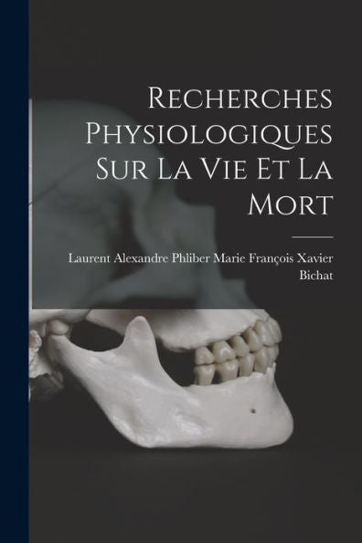 Recherches Physiologiques Sur La Vie Et La Mort (French Edition)