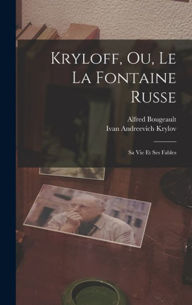 Kryloff, Ou, Le La Fontaine Russe: Sa Vie Et Ses Fables (French Edition)