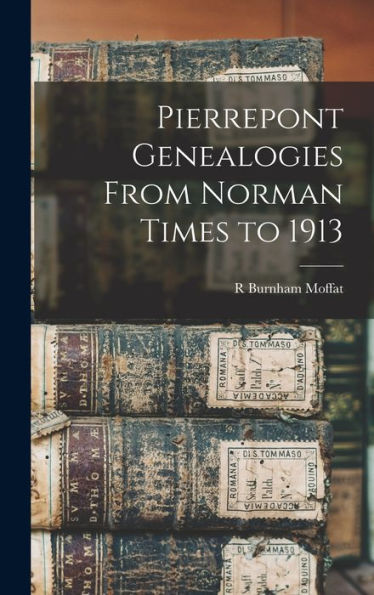Pierrepont Genealogies From Norman Times To 1913