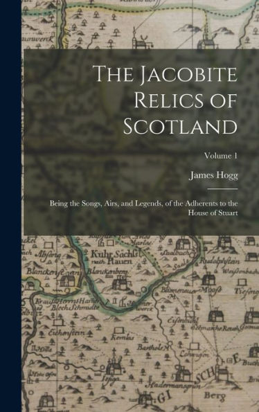 The Jacobite Relics Of Scotland: Being The Songs, Airs, And Legends, Of The Adherents To The House Of Stuart; Volume 1