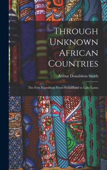 Through Unknown African Countries: The First Expedition From Somaliland To Lake Lamu