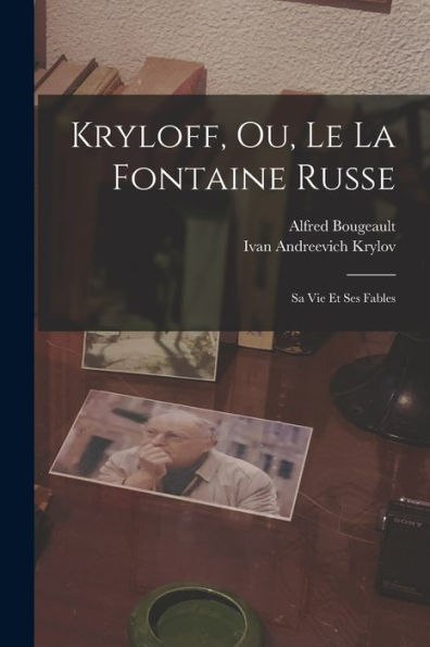 Kryloff, Ou, Le La Fontaine Russe: Sa Vie Et Ses Fables (French Edition)